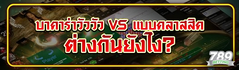 บาคาร่าวัววัว Vs แบบคลาสสิค ต่างกันยังไง?